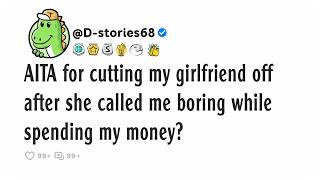 AITA for cutting my girlfriend off after she called me boring while spending my money?