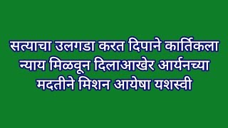 सत्याचा उलगडा करत दिपाने कार्तिकला न्याय मिळवून दिलाआखेर आर्यनच्या मदतीने मिशन आयेषा यशस्वी