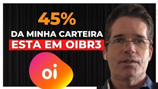 45% DA MINHA CARTEIRA ESTÁ EM OIBR3