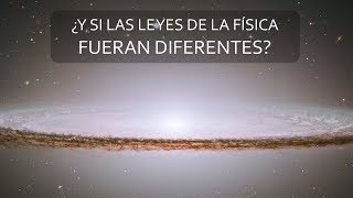 ¿Cómo sería el Universo si las Leyes de la Física fueran distintas?