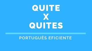 QUITE X QUITES. Quando utilizar? | Português Eficiente