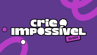 Crie o Impossível - RS|2024 - 21/11/2024 - 8h às 12h.