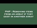 PHP : Removing items from an array if they exist in another array