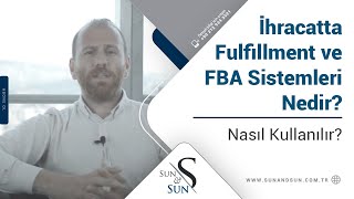 İhracatta Fulfillment ve FBA Sistemleri Nedir? Nasıl Kullanılır?