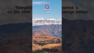 “Everything you’ve ever wanted is on the other side of fear.”- George Addair