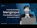 Tutorial Menginput Pembelian Import di Accurate Online