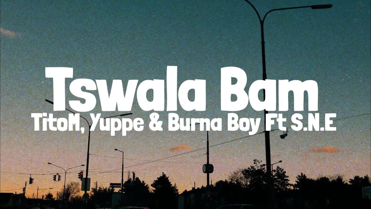 TitoM, Yuppe And Burna Boy - Tshwala Bam Remix Ft S.N.E (Lyrics) - YouTube