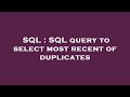 SQL : SQL query to select most recent of duplicates
