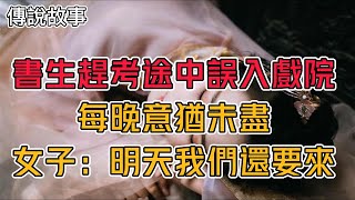 民間傳說故事：書生趕考途中誤入戲院每晚意猶未盡，女子：明天我們還要來#故事裡的事#民间故事#民間故事