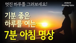 [명상] 기분 좋은 하루를 여는 7분 아침 명상 / 멋진 하루를 그려보세요! / 오늘을 어떻게 살지는 순전히 당신의 결정입니다! / 미라클 모닝 / 힐링보이스