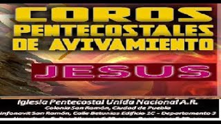 COROS PENTECOSTALES  - COROS DE UNCION Y FUEGO DEL ESPIRITU SANTO