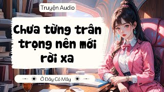 [Truyện Audio] Chưa từng trân trọng nên mới rời xa | Ở Đây Có Mây