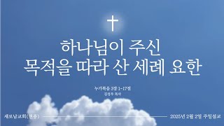 20250202 주일설교 [하나님이 주신 목적을 따라 산 세례 요한]  눅 3:1-17 김성우 목사