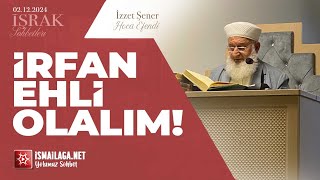 İşrak Sohbetleri; İrfan Ehli Olalım - İzzet Şener Hoca Efendi @ismailaganet