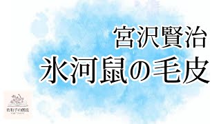 【名作朗読】氷河鼠の毛皮／宮沢賢治◆元アナウンサーの朗読