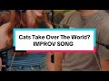 Cats Take Over The World? | IMPROV SONG