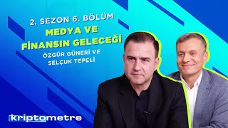 Kriptometre 2. Sezon 6. Bölüm | Medya ve Finansın Geleceği | Özgür Güneri \u0026 Selçuk Tepeli