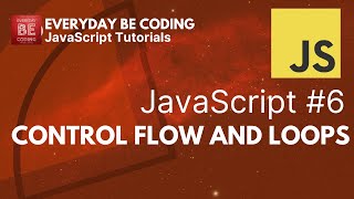 Control Flow and Loops in JavaScript - #6 @Everyday-Be-Coding