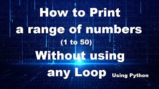 Printing 1 to 50 without using any loop | python learning