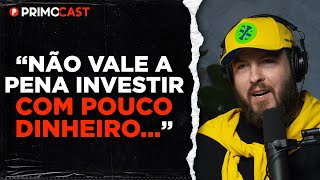 PRIMO RICO manda a REAL sobre INVESTIR COM POUCO DINHEIRO | PrimoCast 230