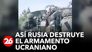 GUERRA RUSIA-UCRANIA | Así las tropas rusas destruyen el armamento de las fuerzas armadas ucranianas