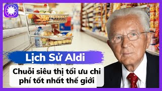 Lịch Sử Aldi - Chuỗi Siêu Thị Tối Ưu Hoá Chi Phí Tốt Nhất Thế Giới