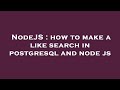 NodeJS : how to make a like search in postgresql and node js