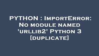PYTHON : ImportError: No module named 'urllib2' Python 3