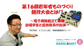 【新潟職能短大@新発田市】第16回若年者ものづくり競技大会とは！？～電子回路組立て職種出場学生と担当教員が出演～　7月27日OA　エフエムしばた