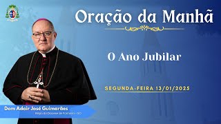 ORAÇÃO DA MANHÃ - 13.01.2025 - O Ano Jubilar