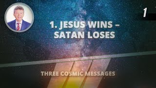 1 - Jesus Wins – Satan Loses | Three Cosmic Messages