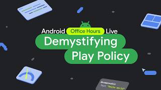 Navigating Google Play Policies & Publishing Best Practices - Android Developers Office Hours