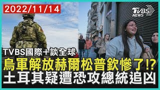 烏軍解放赫爾松普欽慘了!? 土耳其疑遭恐攻總統追凶｜TVBS新聞 2022.11.14【TVBS國際+談全球】