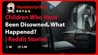 Children Who Have Been Disowned, What Happened? | Reddit Stories