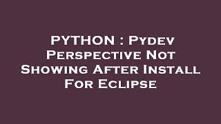 PYTHON : Pydev Perspective Not Showing After Install For Eclipse