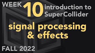 Signal Processing and Effects - Week 10 Fall 2022 MUS 499C - Intro to SuperCollider