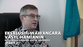 Wawancara Eksklusif Dubes Ukraina: Indonesia Tolong Aktif Bantu Kami (Part 2)