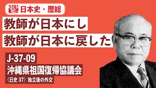 無料【日本史・歴総】J-37-09　沖縄県祖国復帰協議会 ～　教師が日本にし、教師が日本に戻した  ／《日史37》独立後の外交