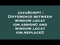 JavaScript : Difference between window.location.assign() and window.location.replace()