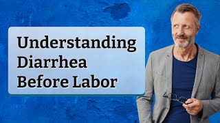 Understanding Diarrhea Before Labor
