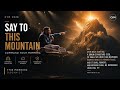 SAY TO THIS MOUNTAIN | COMMAND YOUR MORNING | June 12, 2026