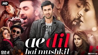 Ae Dil Hai Mushkil Full Movie | Ranbir Kapoor | Anushka Sharma | Aishwarya  Rai | Facts and Review