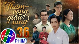 THAM VỌNG GIÀU SANG Tập 36 | Phim Bộ Việt Nam Hay Mới Nhất 2024 | Phim Truyền Hình Việt Nam | THVL