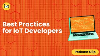 Best Practices for IoT Developers | IoT For All Podcast Clip