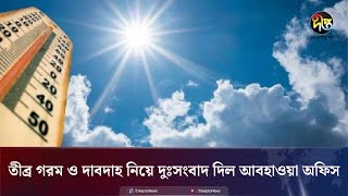 তীব্র গরম ও দাবদাহ নিয়ে দুঃসংবাদ দিল আবহাওয়া অফিস || Meteorological  || Deepto News