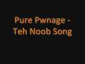 Pure Pwnage - Teh Noob Song