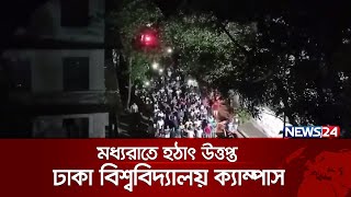 মধ্যরাতে হঠাৎ উত্তপ্ত ঢাকা বিশ্ববিদ্যালয় ক্যাম্পাস | News24|