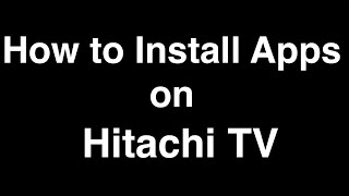 How to Install Apps on Hitachi Smart TV