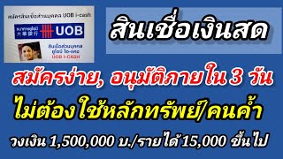 สินเชื่อ​เงินสด​ UOB​ อนุมัติ​ภายใน​ 3​ วัน​ สมัครง่าย​ ฐานรายได้ไม่สูง, วงเงินสูง​ 1,500,000​ บาท