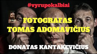 VYRŲ POKALBIAI - FOTOGRAFAS TOMAS ADOMAVIČIUS